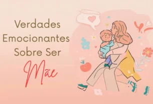 Verdades Emocionantes Sobre Ser Mãe