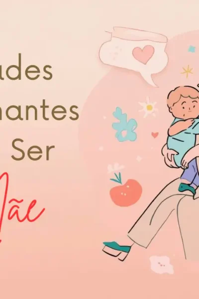 Verdades Emocionantes Sobre Ser Mãe